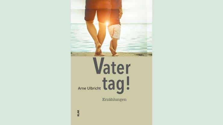 Mehr über den Artikel erfahren Vatertag! im Leseherbst: Ein Buch über Väter aber nicht nur für sie von Arne Ulbricht